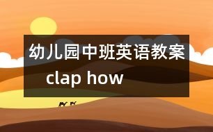 幼兒園中班英語教案：　clap how