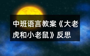 中班語(yǔ)言教案《大老虎和小老鼠》反思