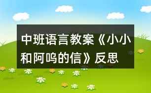 中班語(yǔ)言教案《小小和阿嗚的信》反思