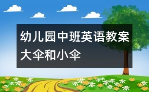 幼兒園中班英語(yǔ)教案：大傘和小傘