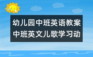 幼兒園中班英語教案：中班英文兒歌學(xué)習(xí)（動(dòng)詞）　