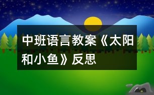 中班語言教案《太陽和小魚》反思