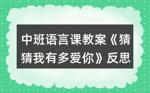 中班語(yǔ)言課教案《猜猜我有多愛(ài)你》反思