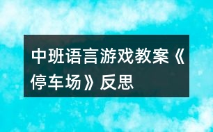 中班語言游戲教案《停車場》反思