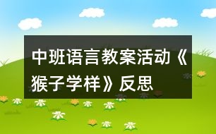 中班語(yǔ)言教案活動(dòng)《猴子學(xué)樣》反思