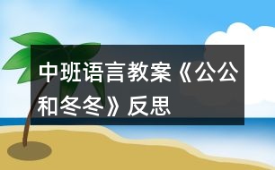 中班語言教案《公公和冬冬》反思