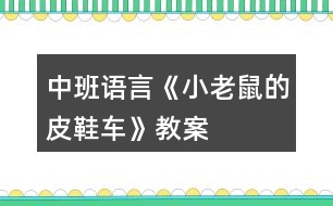 中班語(yǔ)言《小老鼠的皮鞋車(chē)》教案