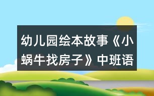 幼兒園繪本故事《小蝸牛找房子》中班語(yǔ)言教案