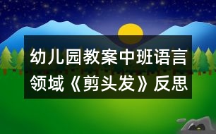 幼兒園教案中班語言領(lǐng)域《剪頭發(fā)》反思