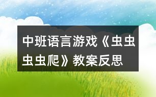 中班語言游戲《蟲蟲蟲蟲爬》教案反思