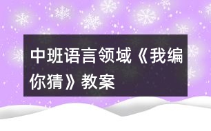 中班語言領域《我編你猜》教案