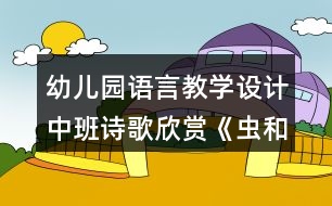 幼兒園語(yǔ)言教學(xué)設(shè)計(jì)中班詩(shī)歌欣賞《蟲和鳥》