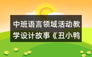 中班語言領(lǐng)域活動(dòng)教學(xué)設(shè)計(jì)故事《丑小鴨》反思