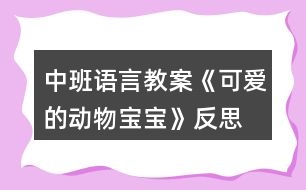 中班語(yǔ)言教案《可愛(ài)的動(dòng)物寶寶》反思