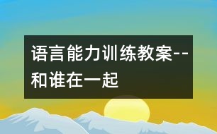 語言能力訓(xùn)練教案--和誰在一起