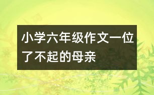 小學(xué)六年級作文（一位了不起的母親）