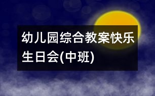 幼兒園綜合教案：快樂(lè)生日會(huì)(中班)