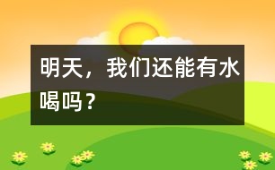 明天，我們還能有水喝嗎？