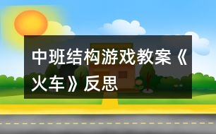 中班結構游戲教案《火車》反思