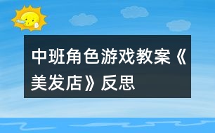 中班角色游戲教案《美發(fā)店》反思