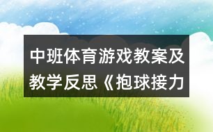 中班體育游戲教案及教學(xué)反思《抱球接力賽》