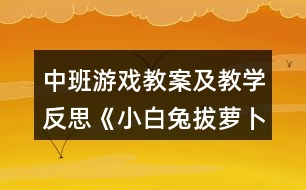 中班游戲教案及教學(xué)反思《小白兔拔蘿卜》