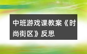 中班游戲課教案《時尚街區(qū)》反思