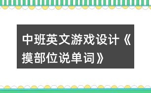 中班英文游戲設計《摸部位說單詞》