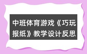 中班體育游戲《巧玩報紙》教學設計反思