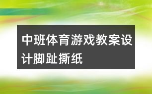 中班體育游戲教案設(shè)計腳趾撕紙