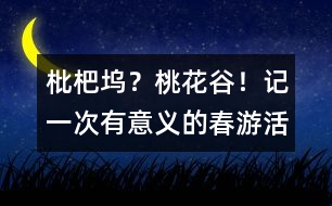 枇杷塢？桃花谷！——記一次有意義的春游活動