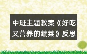 中班主題教案《好吃又營養(yǎng)的蔬菜》反思