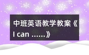 中班英語(yǔ)教學(xué)教案《I can ……》