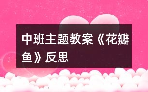 中班主題教案《花瓣魚(yú)》反思