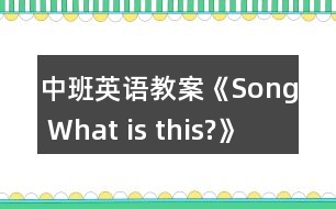 中班英語(yǔ)教案《Song What is this?》