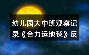 幼兒園大中班觀察記錄《合力運(yùn)地毯》反思