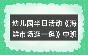 幼兒園半日活動《海鮮市場逛一逛》中班教案