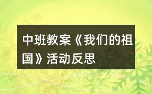 中班教案《我們的祖國(guó)》活動(dòng)反思