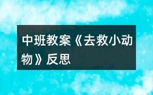 中班教案《去救小動物》反思