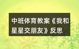 中班體育教案《我和星星交朋友》反思