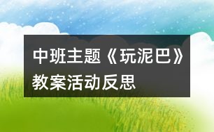 中班主題《玩泥巴》教案活動反思