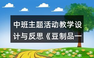 中班主題活動教學(xué)設(shè)計與反思《豆制品一家》