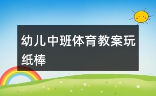 幼兒中班體育教案玩紙棒