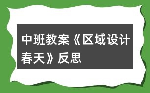 中班教案《區(qū)域設計春天》反思