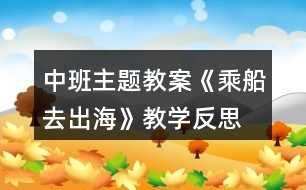 中班主題教案《乘船去出?！方虒W(xué)反思