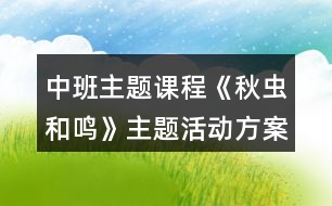 中班主題課程《秋蟲和鳴》主題活動(dòng)方案