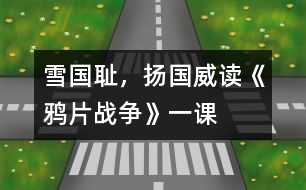 雪國(guó)恥，揚(yáng)國(guó)威——讀《鴉片戰(zhàn)爭(zhēng)》一課