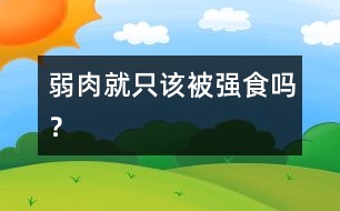 弱肉就只該被強(qiáng)食嗎？