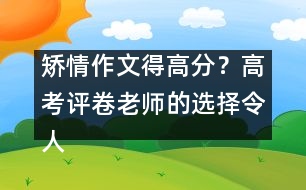 矯情作文得高分？高考評卷老師的選擇令人震驚