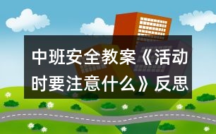 中班安全教案《活動(dòng)時(shí)要注意什么》反思